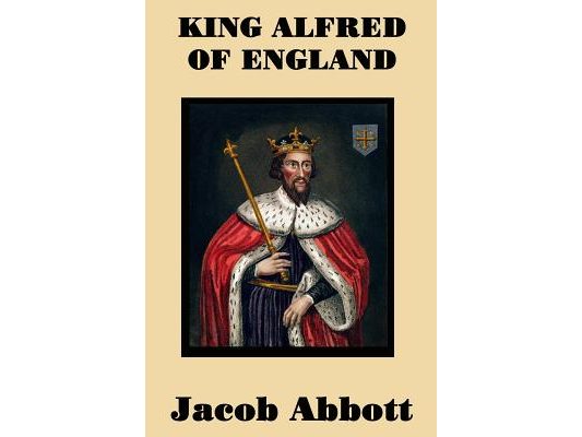 King Alfred of England - A Classic Biography of England's Great Saxon King