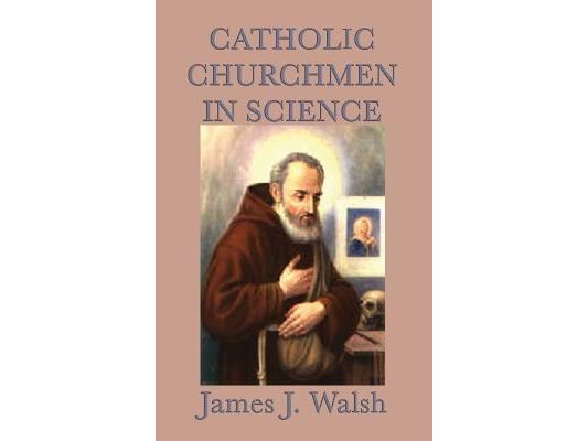 Catholic Churchmen in Science: A Historical Study of Catholic Scholars and the Origins of Modern Science