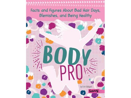 Body Pro: Facts and Figures about Bad Hair Days, Blemishes, and Being Healthy