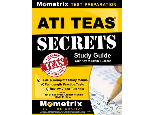 ATI TEAS Secrets Study Guide: TEAS 6 Complete Study Manual, Full-Length Practice Tests, Review Video Tutorials for the Test of Essential Academic Skil