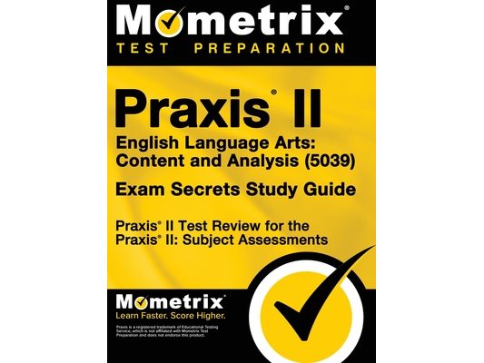 Praxis II English Language Arts: Content and Analysis (5039) Exam Secrets Study Guide: Praxis II Test Review for the Praxis II: Subject Assessments