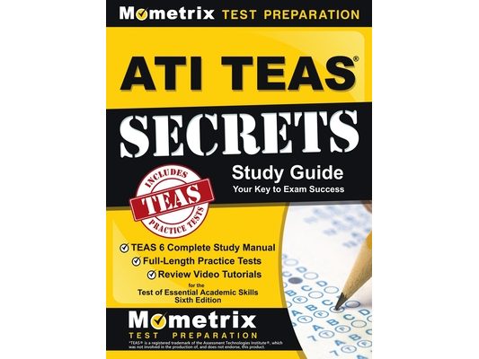 ATI TEAS Secrets Study Guide: TEAS 6 Complete Study Manual, Full-Length Practice Tests, Review Video Tutorials for the Test of Essential Academic Sk