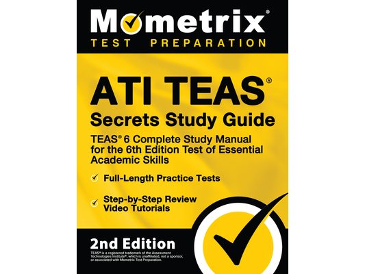 ATI TEAS Secrets Study Guide - TEAS 6 Complete Study Manual, Full-Length Practice Tests, Review Video Tutorials for the 6th Edition Test of Essential