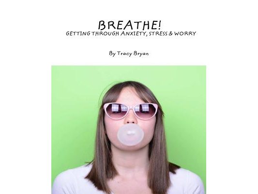 Breathe! Getting Through Anxiety, Stress & Worry