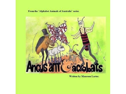 Angus Ant and the Acrobats: in the series 'Alphabet Animals of Australia'