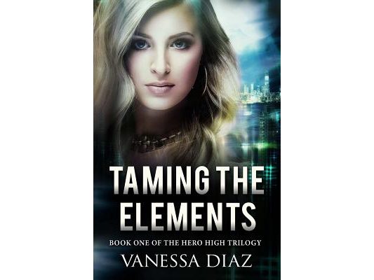 Taming the Elements: Book One of the Hero High Trilogy: A Young Adult Fantasy Novel, Featuring Beings with Supernatural Powers and More!