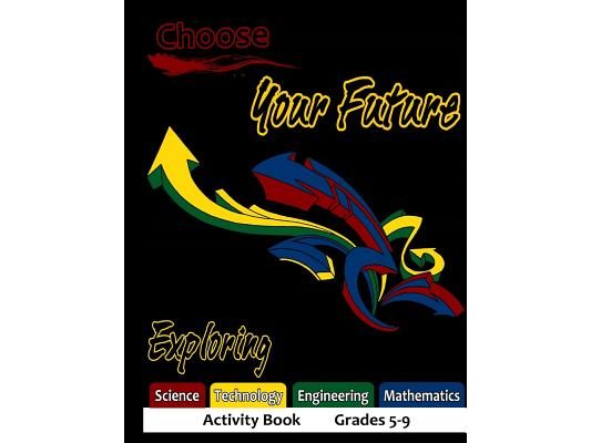 Choose Your Future Exploring Science Technology Engineering Mathematics Activity Book Grades 5-9