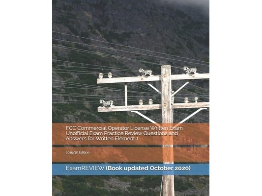 FCC Commercial Operator License Written Exam Unofficial Exam Practice Review Questions and Answers for Written Element 1: 2015/16 Edition