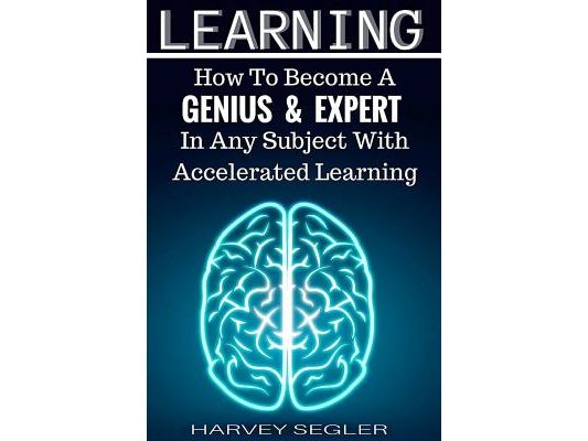 Learning: How To Become a Genius And Expert In Any Subject With Accelerated Learning