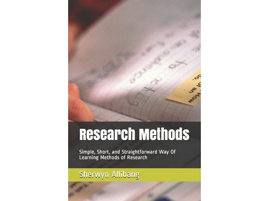 Research Methods: Simple, Short, and Straightforward Way Of Learning Methods of Research