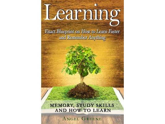 Learning: Exact Blueprint on How to Learn Faster and Remember Anything - Memory, Study Skills & How to Learn