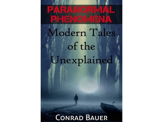 Paranormal Phenomena: Modern Tales of the Unexplained