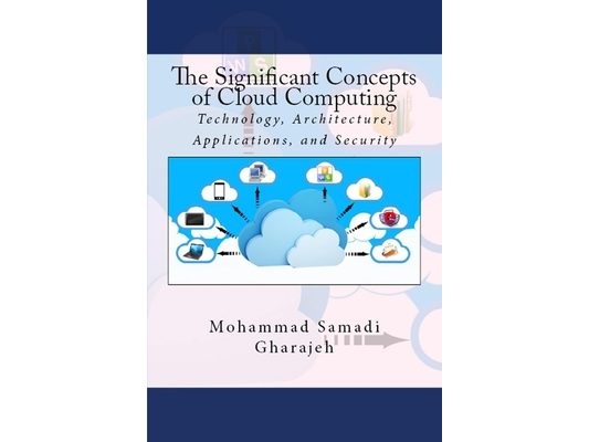 The Significant Concepts of Cloud Computing: Technology, Architecture, Applications, and Security