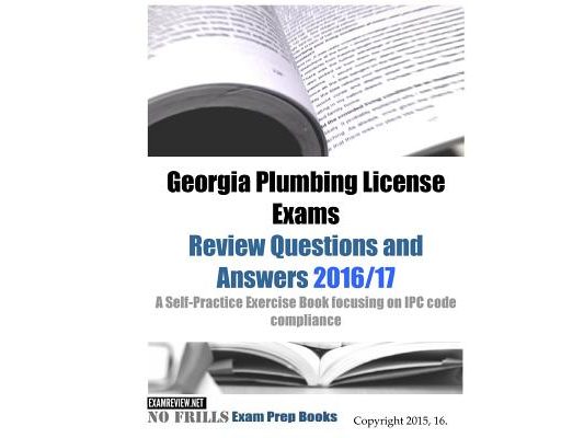 Georgia Plumbing License Exams Review Questions and Answers 2016/17: A Self-Practice Exercise Book focusing on IPC code compliance