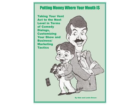 Putting Money Where Your Mouth Is: Taking Your Vent Act to the Next Level in Terms of Comedy Dialogs, Customizing Your Show and Business/Marketing Tac