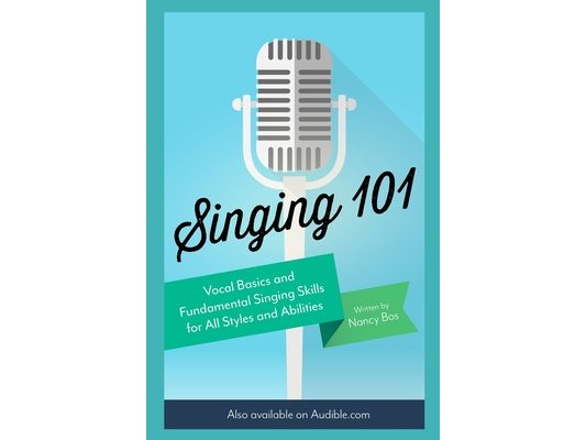 Singing 101: Vocal Basics and Fundamental Singing Skills for All Styles and Abilities