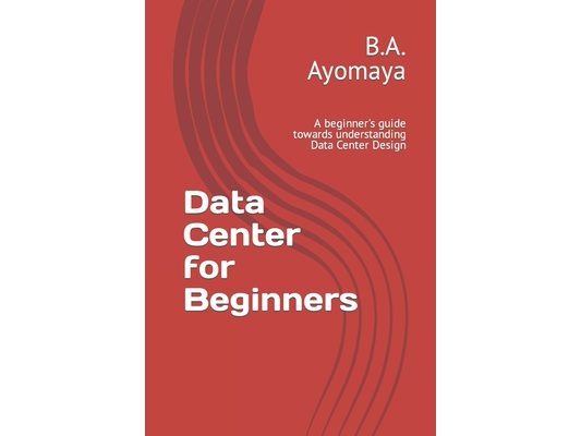 Data Center for Beginners: A beginner's guide towards understanding Data Center Design