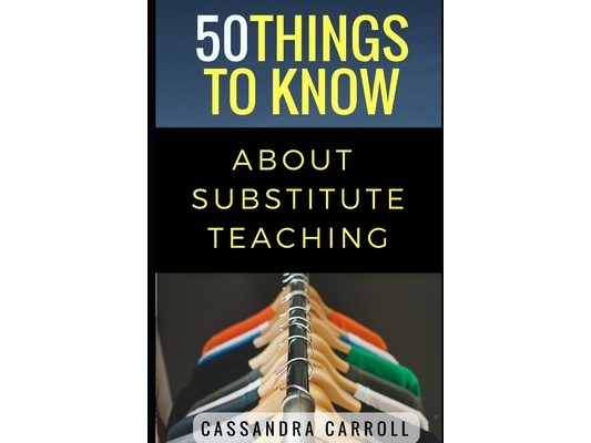 50 Things to Know About Substitute Teaching: Tips and tricks for the successful substitute