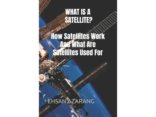 WHAT IS A SATELLITE?How Satellites Work And What Are Satellites Used For: History of Satellite, The review of satellites system engineering& the major