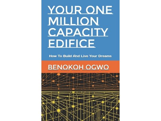 Your One Million Capacity Edifice: How To Build And Live Your Dreams