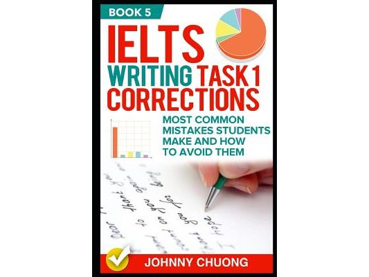 Ielts Writing Task 1 Corrections: Most Common Mistakes Students Make and How to Avoid Them (Book 5)