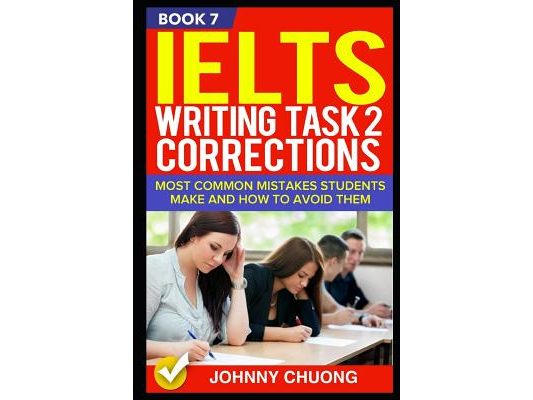 Ielts Writing Task 2 Corrections: Most Common Mistakes Students Make and How to Avoid Them (Book 7)