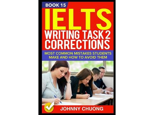 Ielts Writing Task 2 Corrections: Most Common Mistakes Students Make and How to Avoid Them (Book 15)