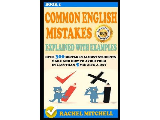 Common English Mistakes Explained with Examples: Over 300 Mistakes Almost Students Make and How to Avoid Them in Less Than 5 Minutes a Day (Book 1)