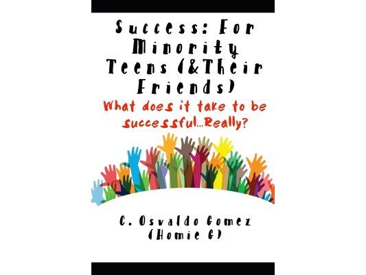 Success: For Minority Teens (& Their Friends): What does it take to be successful...Really?