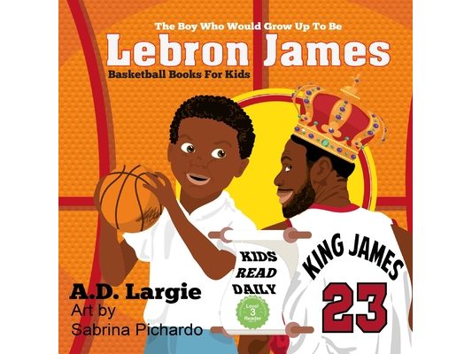 Lebron James #23: The Boy Who Would Grow Up To Be: NBA Basketball Player Children's Book