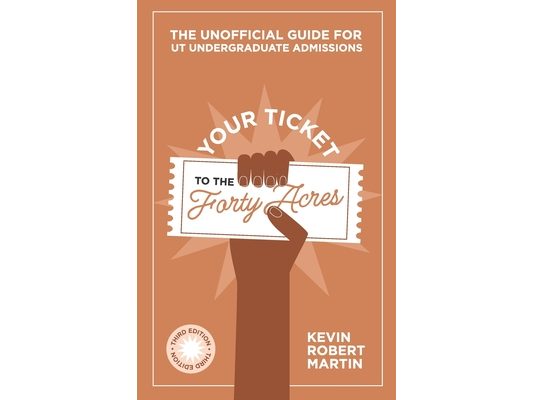 Your Ticket to the Forty Acres: The Unofficial Guide for UT Undergraduate Admissions