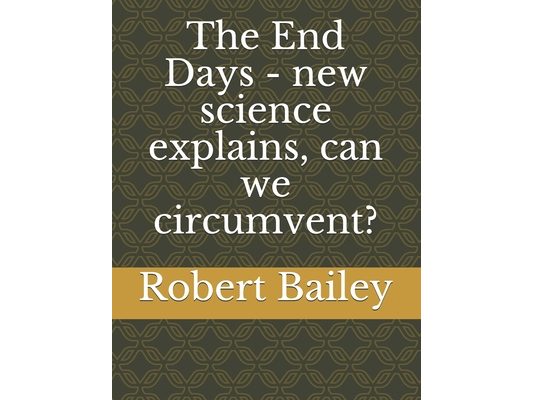 The End Days - new science explains, can we circumvent?