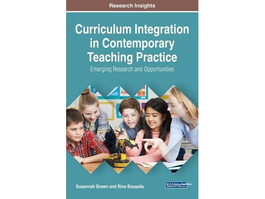 Curriculum Integration in Contemporary Teaching Practice: Emerging Research and Opportunities
