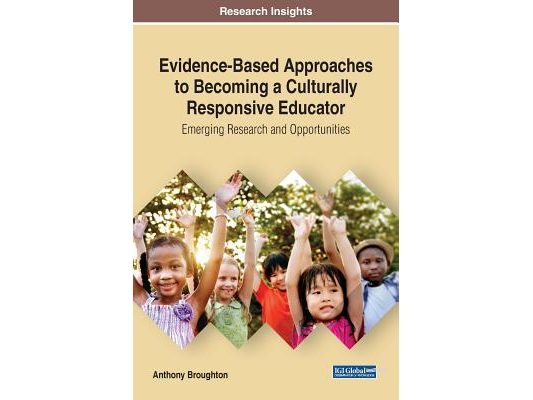 Evidence-Based Approaches to Becoming a Culturally Responsive Educator: Emerging Research and Opportunities