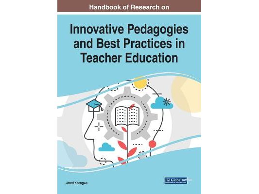 Handbook of Research on Innovative Pedagogies and Best Practices in Teacher Education