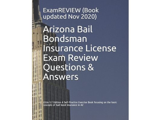 Arizona Bail Bondsman Insurance License Exam Review Questions & Answers 2016/17 Edition: A Self-Practice Exercise Book focusing on the basic concepts