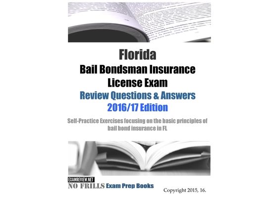 Florida Bail Bondsman Insurance License Exam Review Questions & Answers 2016/17 Edition: A Self-Practice Exercise Book focusing on the basic concepts