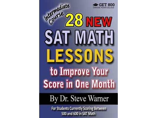 28 New SAT Math Lessons to Improve Your Score in One Month - Intermediate Course: For Students Currently Scoring Between 500 and 600 in SAT Math