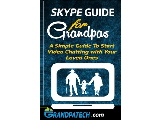 Skype Guide For Grandparents: A Simple Guide to Start Video Chatting with Your Loved Ones