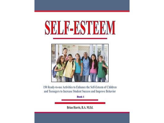 Self-Esteem: 150 Ready-to-use Activities to Enhance the Self-Esteem of Children and Teenagers to Increase Student Success and Improve Behavior