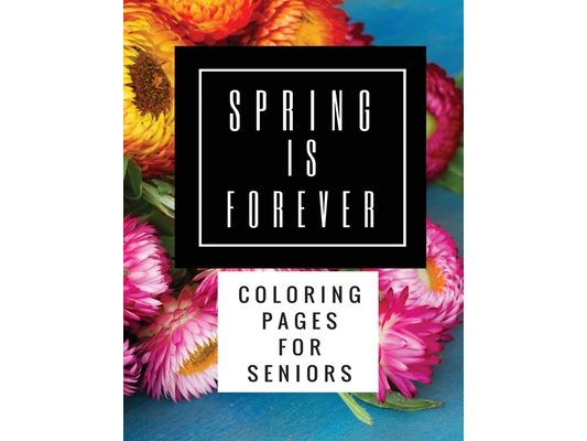 Spring Is Forever: Coloring Pages for Seniors