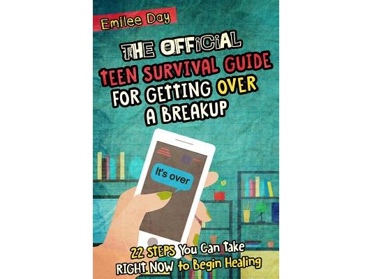 The Official Teen Survival Guide For Getting Over A Breakup: 22 Steps You Can Take Right Now to Begin Healing