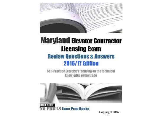 Maryland Elevator Contractor Licensing Exam Review Questions & Answers 2016/17 Edition: Self-Practice Exercises focusing on the technical knowledge of