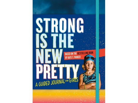 Strong Is the New Pretty: A Guided Journal for Girls