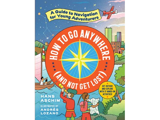 How to Go Anywhere (and Not Get Lost): A Guide to Navigation for Young Adventurers