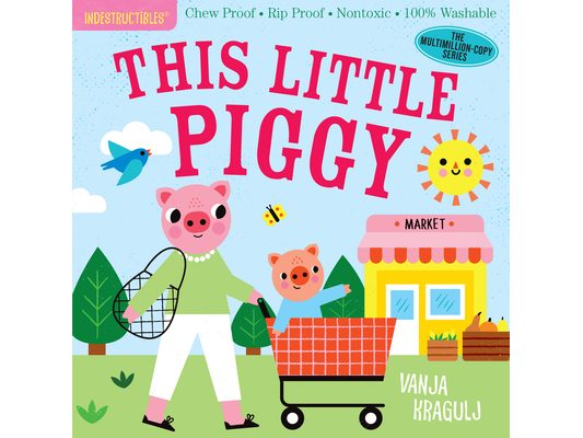 Indestructibles (the Original): This Little Piggy: Chew Proof - Rip Proof - Nontoxic - 100% Washable (Book for Babies, Newborn Books, Safe to Chew)