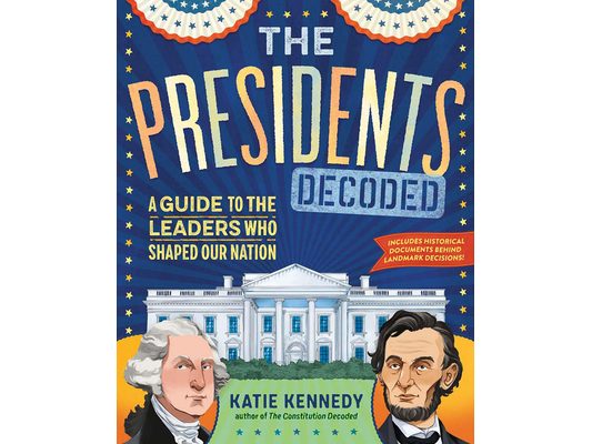 The Presidents Decoded: A Guide to the Leaders Who Shaped Our Nation