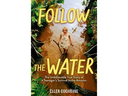 Follow the Water: The Unbelievable True Story of a Teenager's Survival in the Amazon