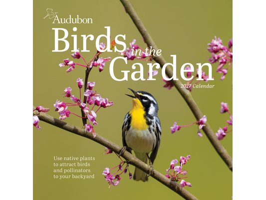 Audubon Birds in the Garden Wall Calendar 2027: Use Native Plants to Attract Birds and Pollinators to Your Backyard