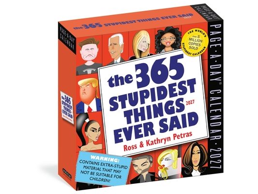 365 Stupidest Things Ever Said Page-A-Day Calendar 2027: A Daily Dose of Ignorance, Political Doublespeak, Jaw-Dropping Stupidity, and More